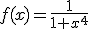 f(x)=\frac{1}{1+x^4}
