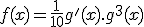 f(x)=\frac{1}{10}g'(x).g^{3}(x)