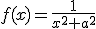 f(x)=\frac{1}{x^2+a^2}