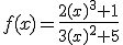 f(x)=\frac{2(x)^3+1}{3(x)^2+5}