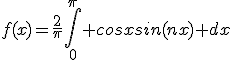 f(x)=\frac{2}{\pi}\int_{0}^{\pi} cosxsin(nx) dx