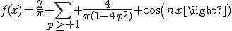 f(x)=\frac{2}{\pi}+\Bigsum_{p\ge 1} \frac{4}{\pi(1-4p^2)} cos(nx)