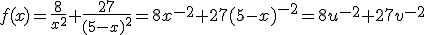 f(x)=\frac{8}{x^2}+\frac{27}{(5-x)^2}=8x^{-2}+27(5-x)^{-2}=8u^{-2}+27v^{-2}