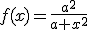 f(x)=\frac{a^2}{a+x^2}