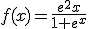 f(x)=\frac{e^2x}{1+e^x}