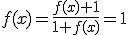 f(x)=\frac{f(x)+1}{1+f(x)}=1