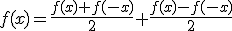 f(x)=\frac{f(x)+f(-x)}{2}+\frac{f(x)-f(-x)}{2}
