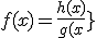 f(x)=\frac{h(x)}{g(x}}