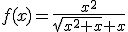 f(x)=\frac{x^{2}}{\sqrt{x^{2}+x}+x}