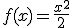 f(x)=\frac{x^2}{2}