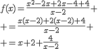 f(x)=\frac{x^2-2x+2x-4+4}{x-2}
 \\ =\frac{x(x-2)+2(x-2)+4}{x-2}
 \\ =x+2+\frac{4}{x-2}