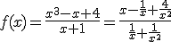 f(x)=\frac{x^3-x+4}{x+1}=\frac{x-\frac{1}{x}+\frac{4}{x^2}}{\frac{1}{x}+\frac{1}{x^2}}