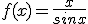 f(x)=\frac{x}{sinx}