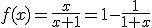 f(x)=\frac{x}{x+1}=1-\frac{1}{1+x}