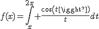 f(x)=\int\limits_{x}^{2x} \frac{cos(t)}{t}dt