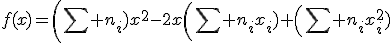 f(x)=\left(\Bigsum n_i)x^2-2x\left(\Bigsum n_ix_i)+\left(\Bigsum n_ix_i^2)