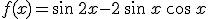 f(x)=\sin\,2x-2\,\sin\,x\,\cos\,x