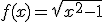 f(x)=\sqr{x^2-1}