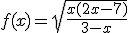 f(x)=\sqrt{\frac{x(2x-7)}{3-x}}