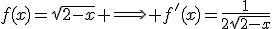 f(x)=\sqrt{2-x} \Longrightarrow f'(x)=\frac{1}{2\sqrt{2-x}}