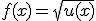 f(x)=\sqrt{u(x)}