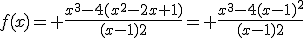 f(x)= \frac{x^3-4(x^2-2x+1)}{(x-1)2}= \frac{x^3-4(x-1)^2}{(x-1)2}