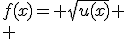 f(x)= \sqrt{u(x)}
 \\ 