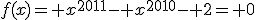 f(x)= x^{2011}- x^{2010}- 2= 0