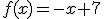 f(x)=-x+7