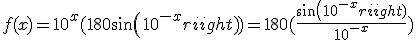 f(x)=10^x(180sin(10^{-x}))=180(\frac{sin(10^{-x})}{10^{-x}})