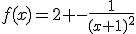 f(x)=2 -\frac{1}{(x+1)^2}