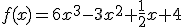 f(x)=6x^3-3x^2+\frac{1}{2}x+4
