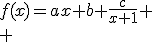 f(x)=ax+b+\frac{c}{x+1}
 \\ 