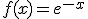 f(x)=e^{-x}