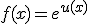 f(x)=e^{u(x)}