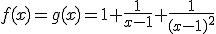 f(x)=g(x)=1+\frac{1}{x-1}+\frac{1}{(x-1)^2}