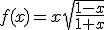 f(x)=x\sqrt{\frac{1-x}{1+x}}