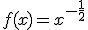 f(x)=x^{-\frac{1}{2}}