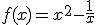 f(x)=x^{2}-\frac{1}{x}