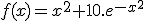 f(x)=x^2+10.e^{-x^2}
