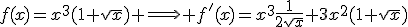 f(x)=x^3(1+\sqrt{x}) \Longrightarrow f'(x)=x^3\frac{1}{2\sqrt{x}}+3x^2(1+\sqrt{x})