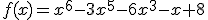 f(x)=x^6-3x^5-6x^3-x+8