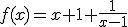 f(x)=x+1+\frac{1}{x-1}
