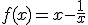 f(x)=x-\frac{1}{x}