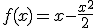 f(x)=x-\frac{x^2}{2}