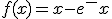f(x)=x-e^-x