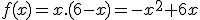 f(x)=x.(6-x)=-x^2+6x