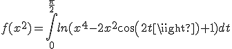 f(x^{2})=\int_{0}^{\frac{\pi}{2}}ln(x^{4}-2x^{2}cos(2t)+1)dt