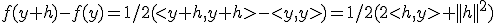 f(y+h)-f(y)=1/2(<y+h,y+h>-<y,y>)=1/2(2<h,y>+||h||^2)