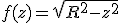 f(z) = \sqrt{R^2-z^2}